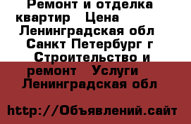 Ремонт и отделка  квартир › Цена ­ 2 000 - Ленинградская обл., Санкт-Петербург г. Строительство и ремонт » Услуги   . Ленинградская обл.